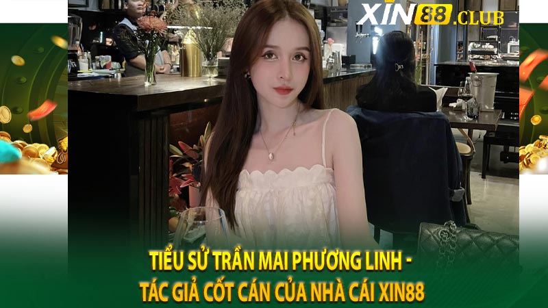 Tiểu sử Trần Mai Phương Linh - Tác giả cốt cán của nhà cái KUBET